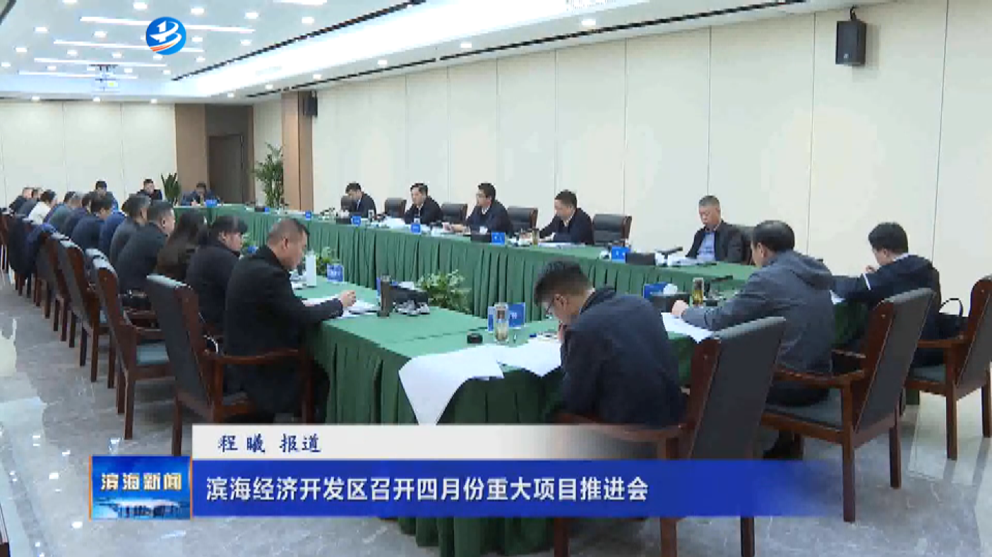 濱海經濟開發(fā)區(qū)召開四月份重大項目推進會
