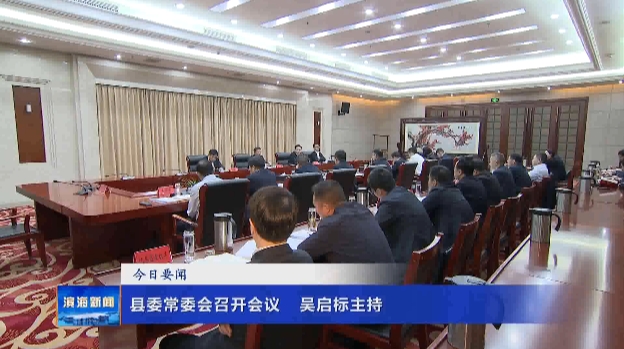 縣委常委會(huì)召開(kāi)會(huì)議?吳啟標(biāo)主持
